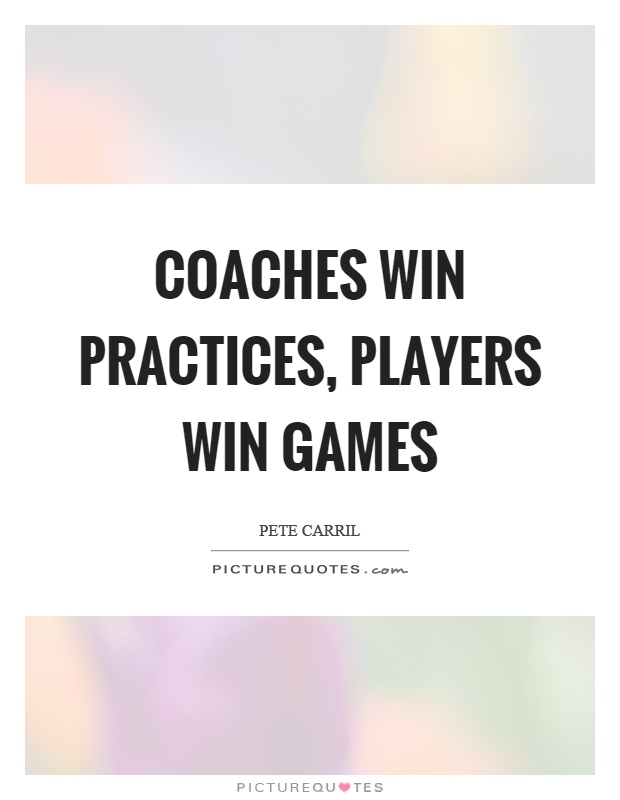 Coaches win practices, players win games Picture Quote #1
