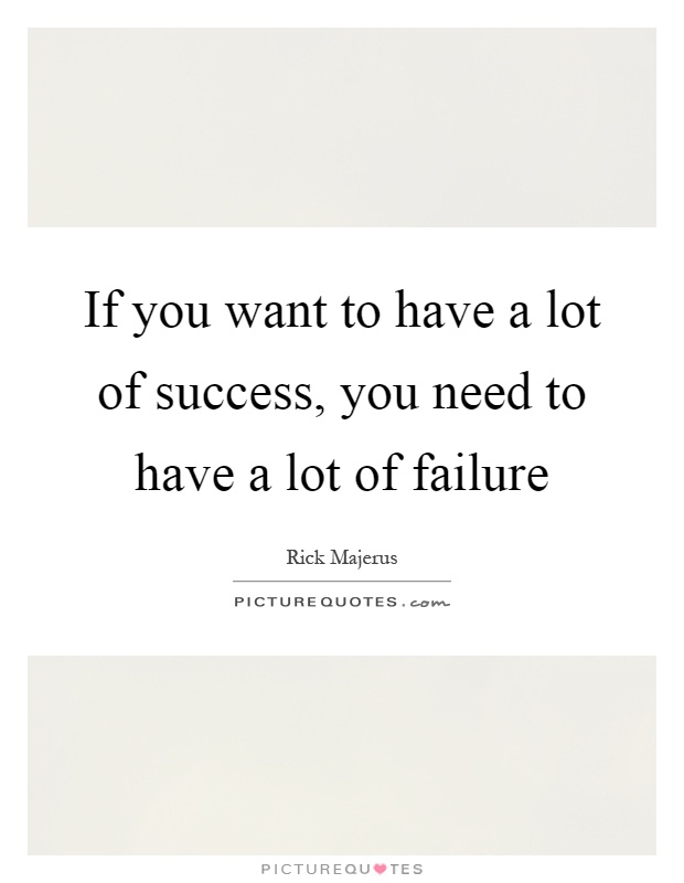 If you want to have a lot of success, you need to have a lot of failure Picture Quote #1