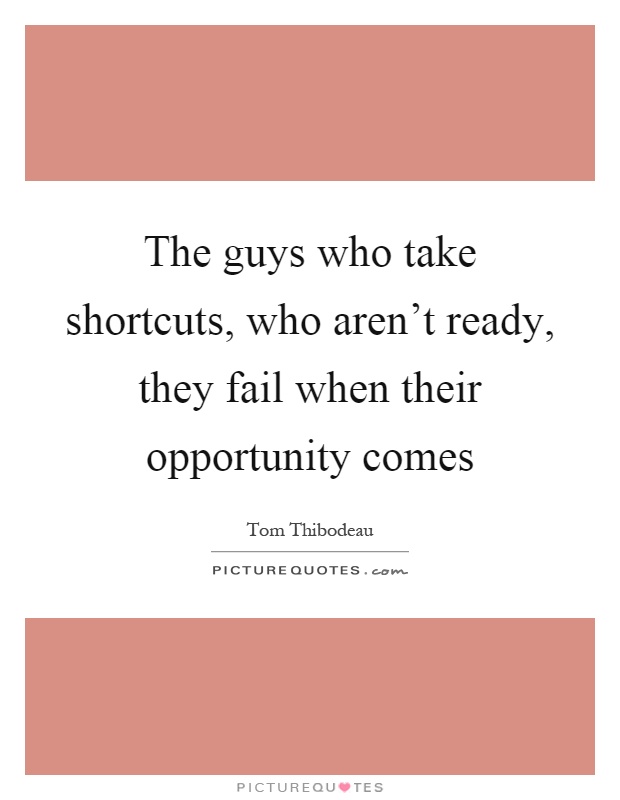 The guys who take shortcuts, who aren't ready, they fail when their opportunity comes Picture Quote #1