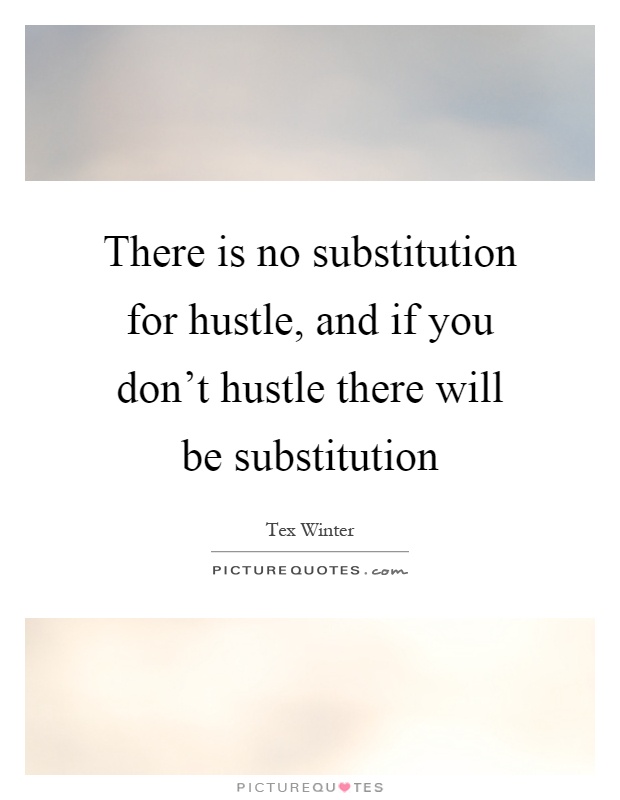 There is no substitution for hustle, and if you don't hustle there will be substitution Picture Quote #1
