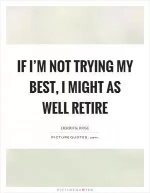 If I’m not trying my best, I might as well retire Picture Quote #1