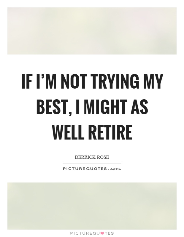 If I'm not trying my best, I might as well retire Picture Quote #1
