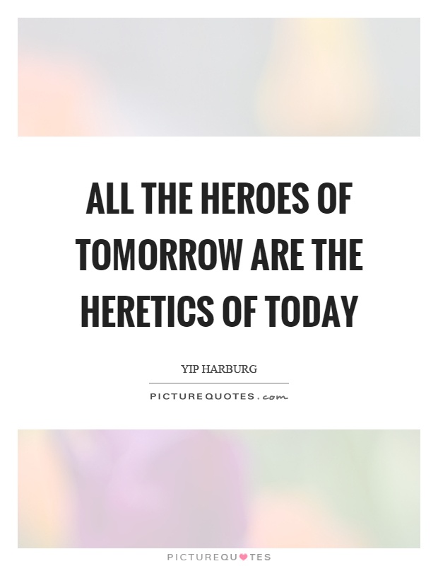 All the heroes of tomorrow are the heretics of today Picture Quote #1