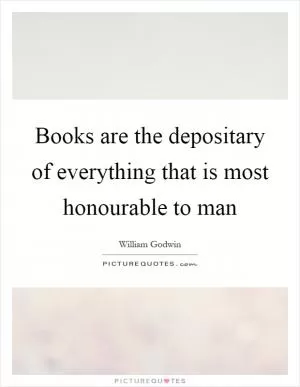 Books are the depositary of everything that is most honourable to man Picture Quote #1