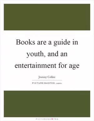 Books are a guide in youth, and an entertainment for age Picture Quote #1