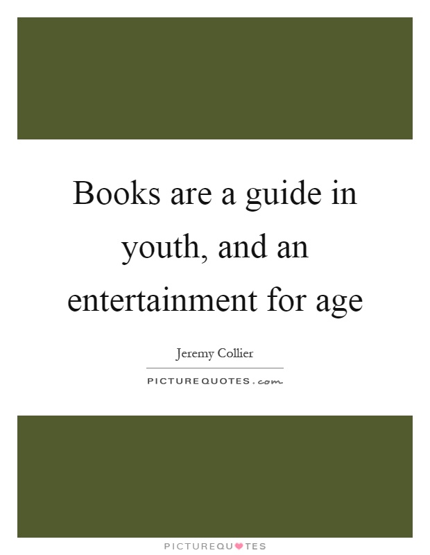 Books are a guide in youth, and an entertainment for age Picture Quote #1