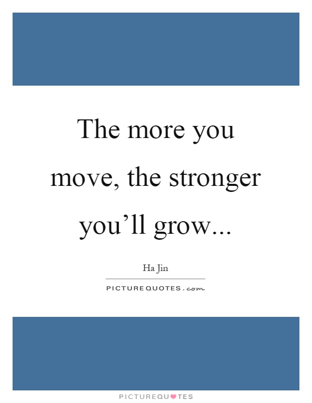 The more you move, the stronger you'll grow Picture Quote #1