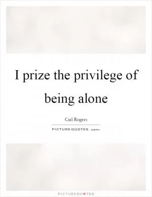 I prize the privilege of being alone Picture Quote #1