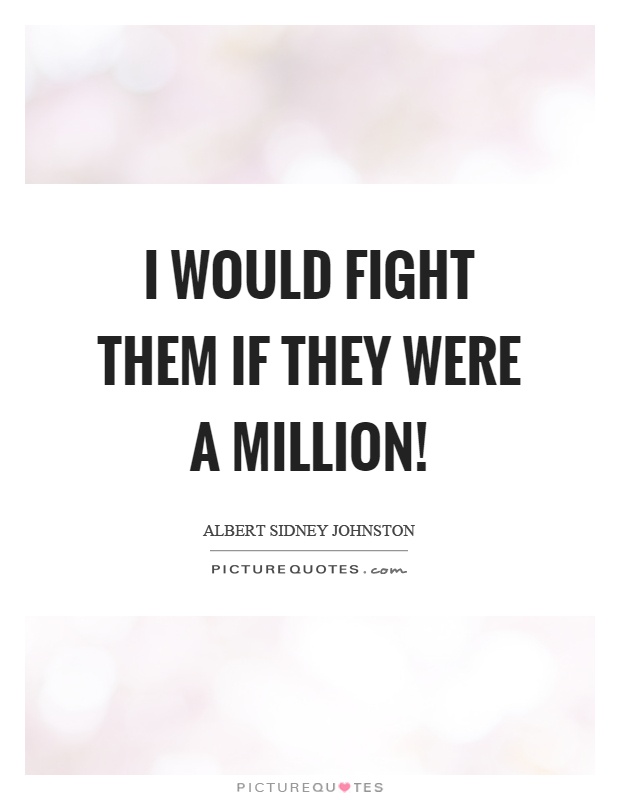 I would fight them if they were a million! Picture Quote #1