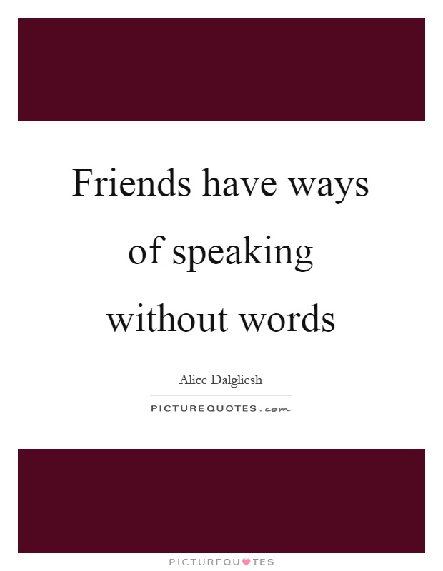 Friends have ways of speaking without words Picture Quote #1