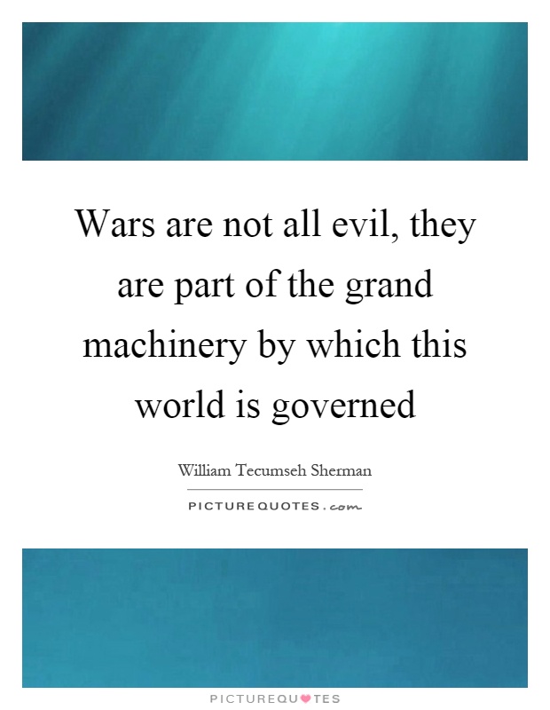 Wars are not all evil, they are part of the grand machinery by which this world is governed Picture Quote #1