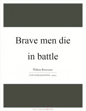 Brave men die in battle Picture Quote #1