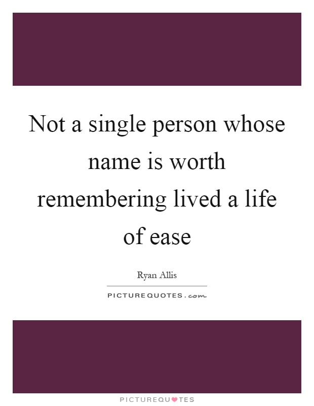 Not a single person whose name is worth remembering lived a life of ease Picture Quote #1