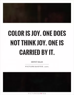 Color is joy. One does not think joy. One is carried by it Picture Quote #1