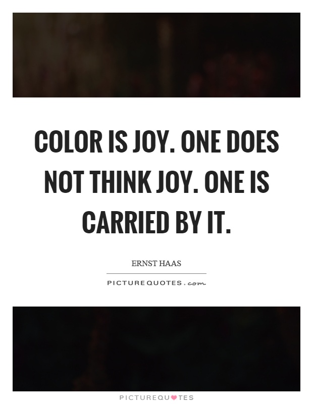 Color is joy. One does not think joy. One is carried by it Picture Quote #1