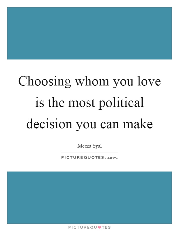 Choosing whom you love is the most political decision you can make Picture Quote #1