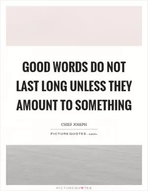 Good words do not last long unless they amount to something Picture Quote #1