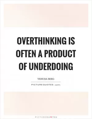 Overthinking is often a product of underdoing Picture Quote #1