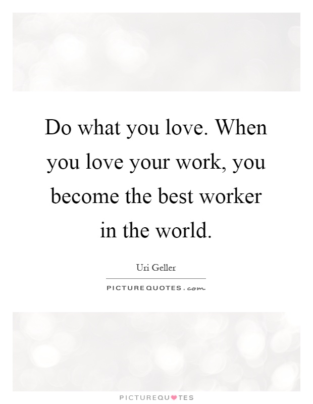 Do what you love. When you love your work, you become the best worker in the world Picture Quote #1