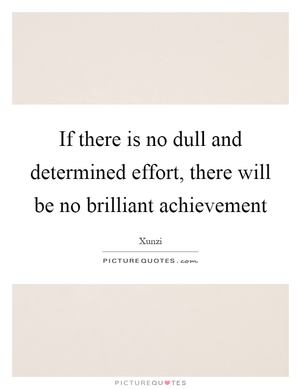 If there is no dull and determined effort, there will be no brilliant achievement Picture Quote #1