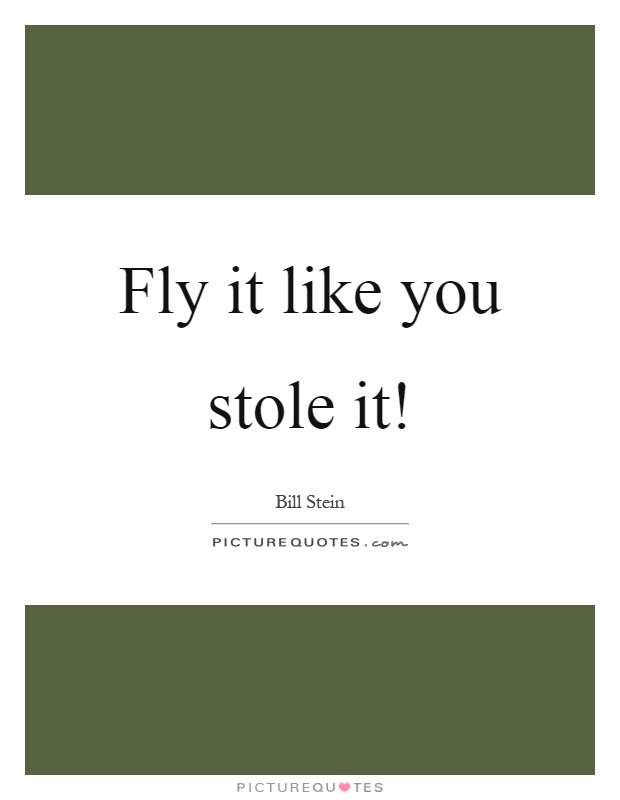 Fly it like you stole it! Picture Quote #1