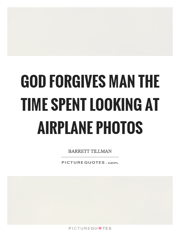 God forgives man the time spent looking at airplane photos Picture Quote #1