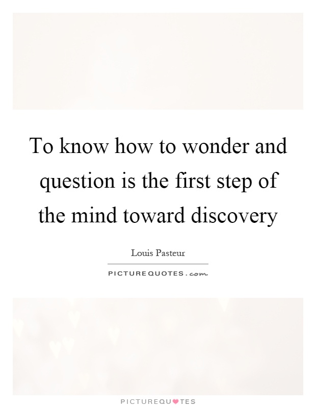 To know how to wonder and question is the first step of the mind toward discovery Picture Quote #1