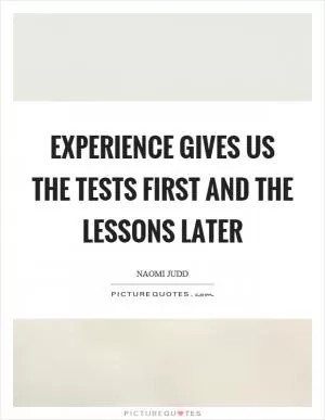 Experience gives us the tests first and the lessons later Picture Quote #1