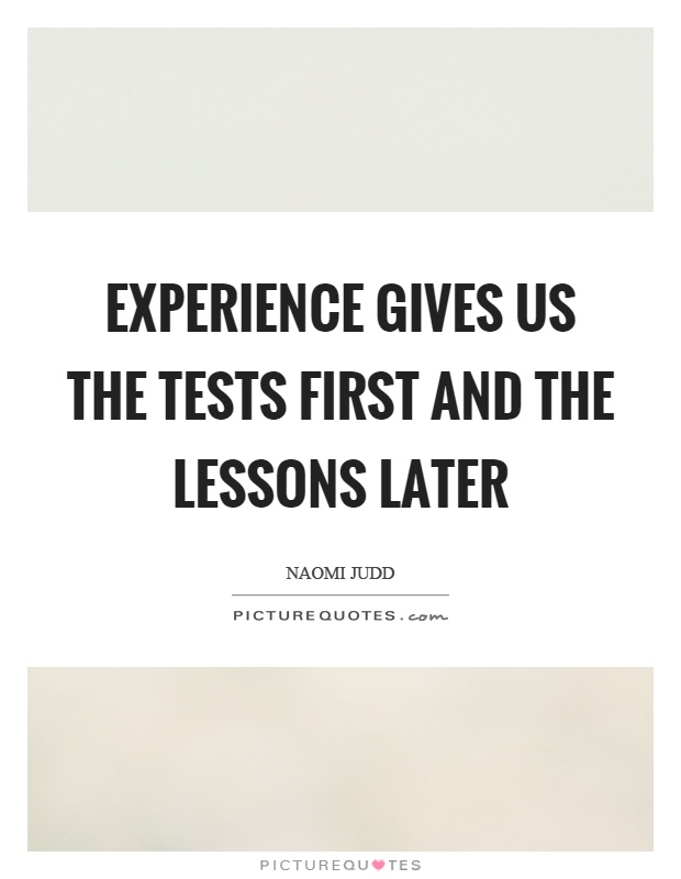 Experience gives us the tests first and the lessons later Picture Quote #1