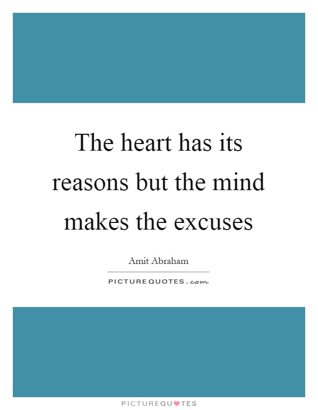 The heart has its reasons but the mind makes the excuses Picture Quote #1