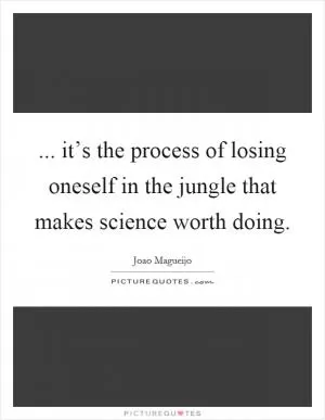 ... it’s the process of losing oneself in the jungle that makes science worth doing Picture Quote #1