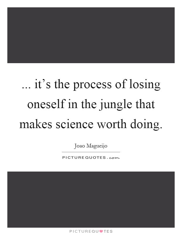 ... it's the process of losing oneself in the jungle that makes science worth doing Picture Quote #1