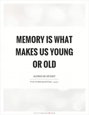 Memory is what makes us young or old Picture Quote #1