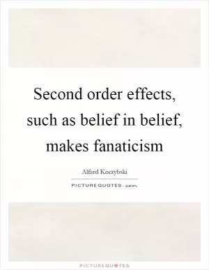 Second order effects, such as belief in belief, makes fanaticism Picture Quote #1