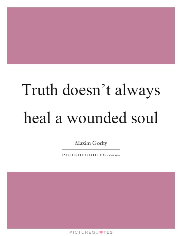 Truth doesn't always heal a wounded soul Picture Quote #1