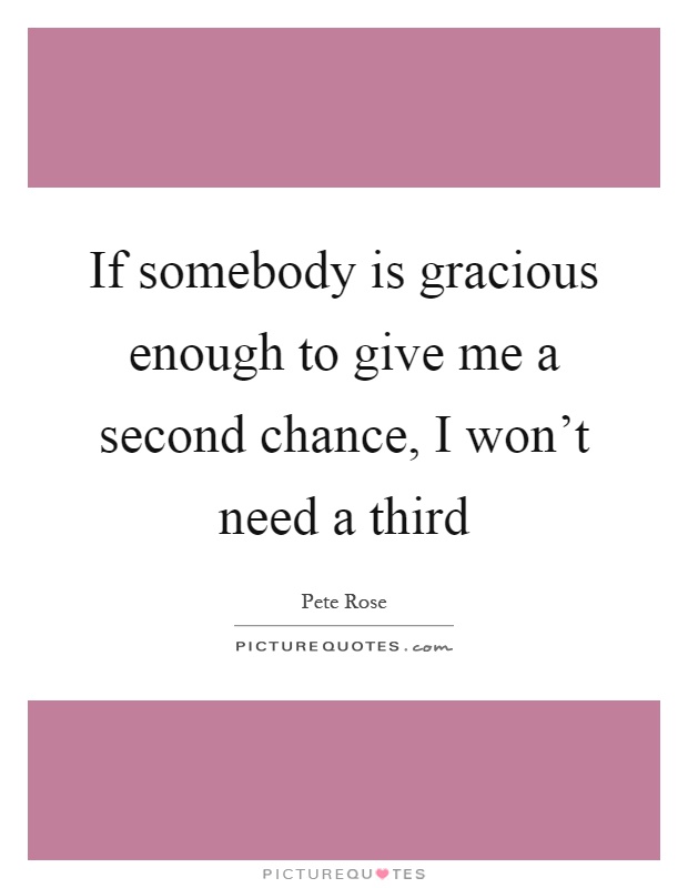 If somebody is gracious enough to give me a second chance, I won't need a third Picture Quote #1