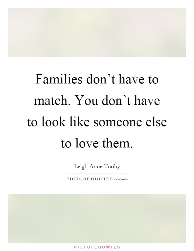 Families don't have to match. You don't have to look like someone else to love them Picture Quote #1