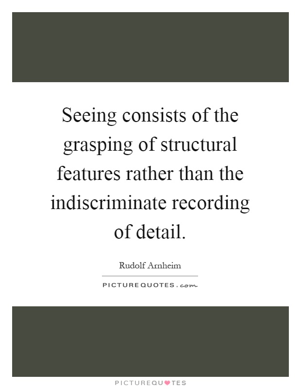 Seeing consists of the grasping of structural features rather than the indiscriminate recording of detail Picture Quote #1