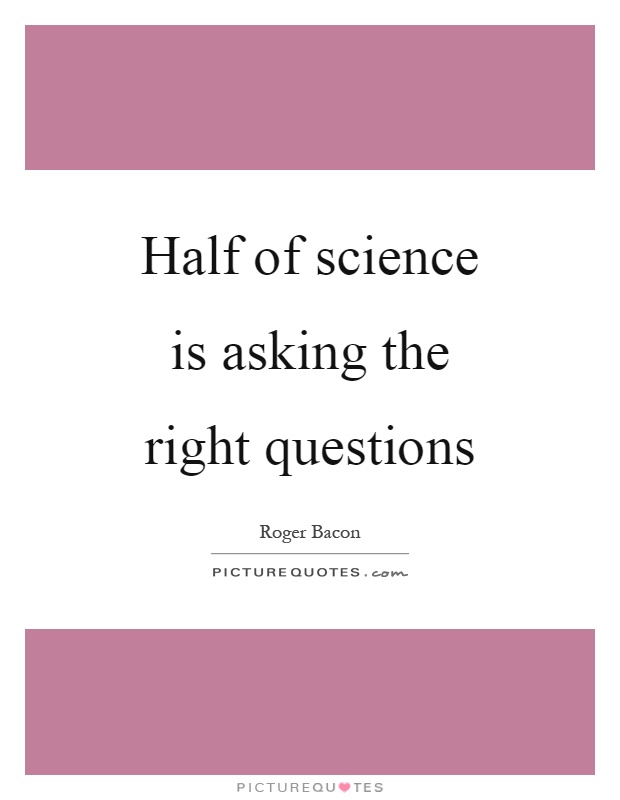 Half of science is asking the right questions Picture Quote #1