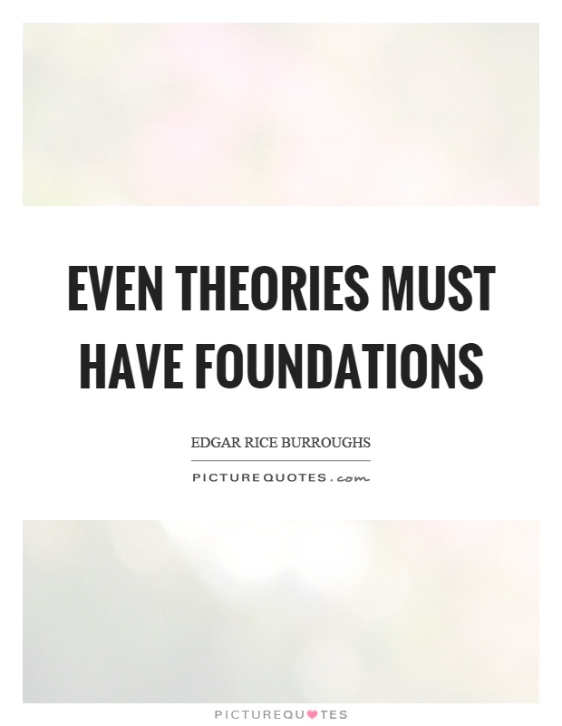 Even theories must have foundations Picture Quote #1
