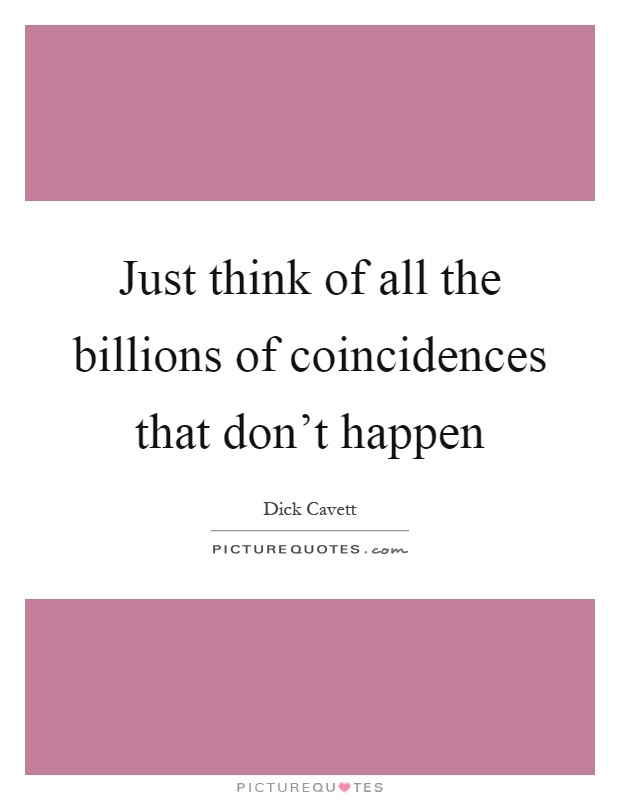 Just think of all the billions of coincidences that don't happen Picture Quote #1