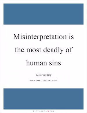 Misinterpretation is the most deadly of human sins Picture Quote #1