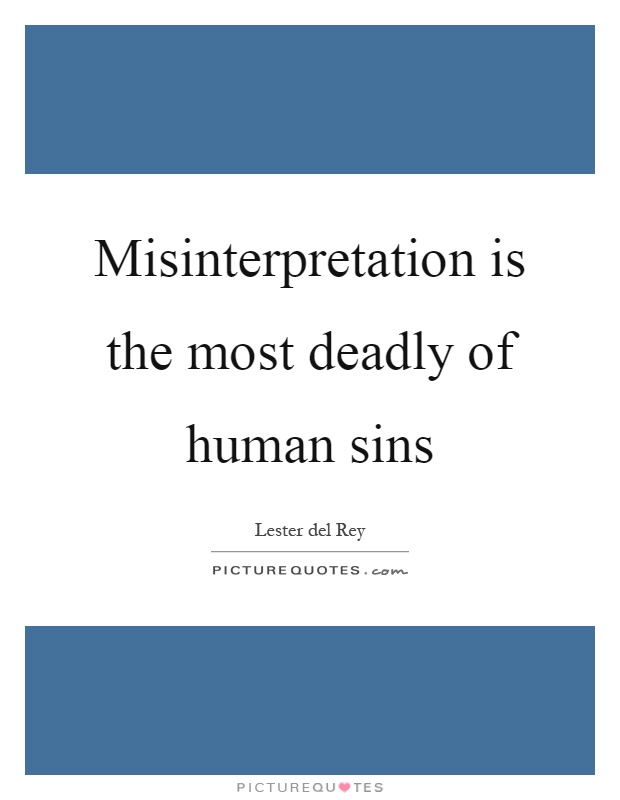 Misinterpretation is the most deadly of human sins Picture Quote #1