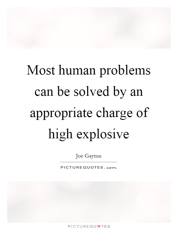 Most human problems can be solved by an appropriate charge of high explosive Picture Quote #1