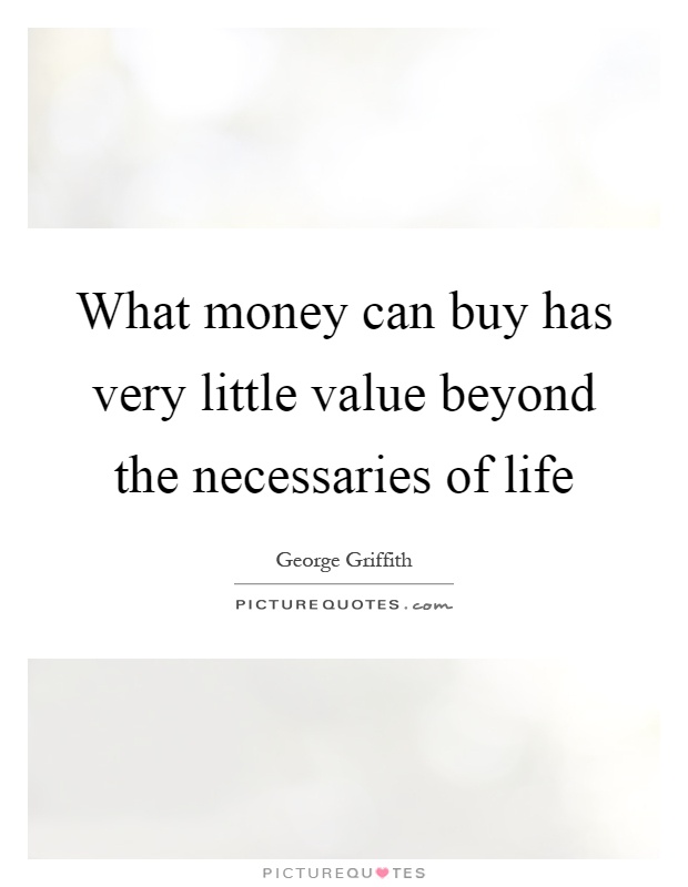 What money can buy has very little value beyond the necessaries of life Picture Quote #1