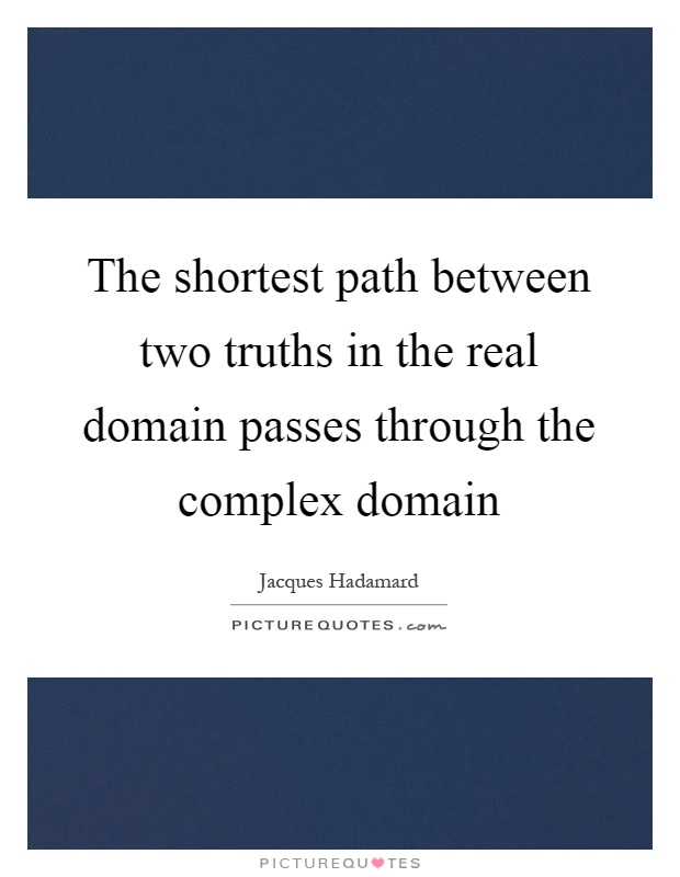 The shortest path between two truths in the real domain passes through the complex domain Picture Quote #1