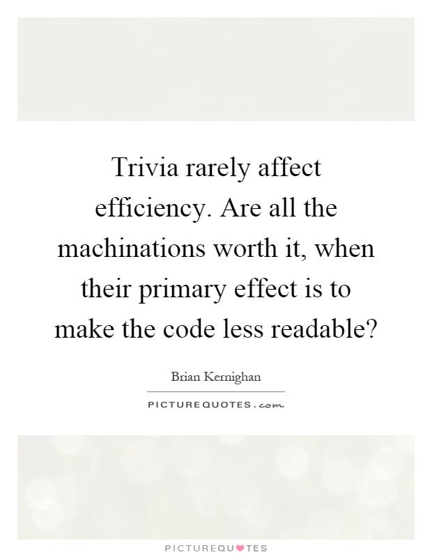 Trivia rarely affect efficiency. Are all the machinations worth it, when their primary effect is to make the code less readable? Picture Quote #1