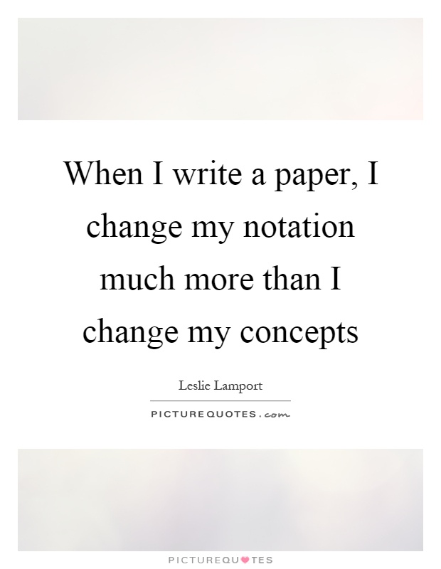 When I write a paper, I change my notation much more than I change my concepts Picture Quote #1