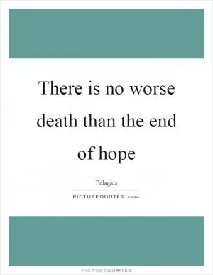 There is no worse death than the end of hope Picture Quote #1