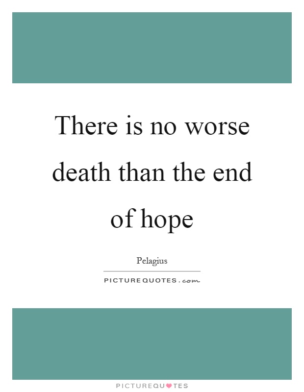 There is no worse death than the end of hope Picture Quote #1